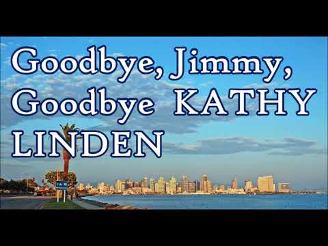 Goodbye, Jimmy, Goodbye  KATHY LINDEN   +   lyrics