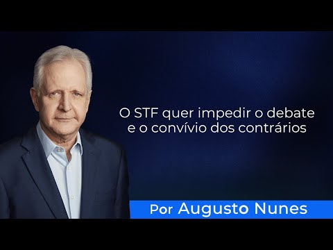 O STF QUER IMPEDIR O DEBATE E O CONVÍVIO DOS CONTRÁRIOS