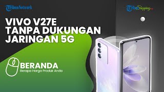 Tanda-tanda Ponsel Vivo V27e Masuk Indonesia, Ini Bocoran Spesifikasi dan Harganya