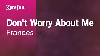 Don&#39;t Worry About Me - Frances | Karaoke Version | KaraFun