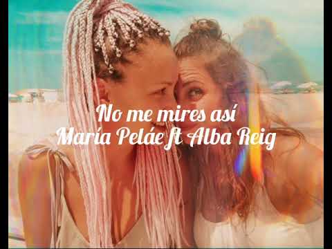 No me mires así Maria Peláe ft Alba Reig