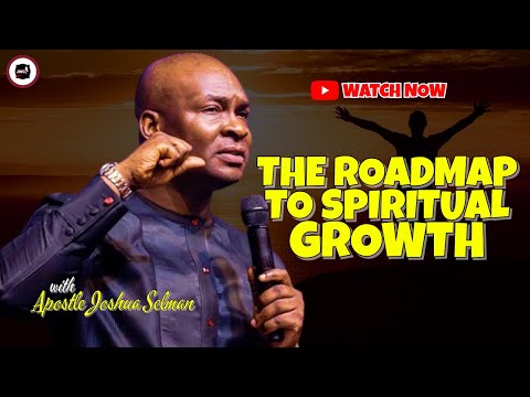 THE ROADMAP TO SPIRITUAL GROWTH || APOSTLE JOSHUA SELMAN
