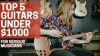 Top 5 Guitars Under $1000 for Serious Musicians