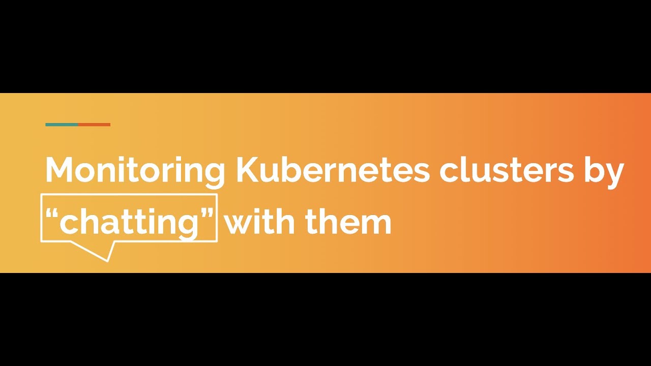 Monitoring Kubernetes Clusters by “chatting” with them 