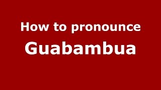 How to pronounce Guabambua