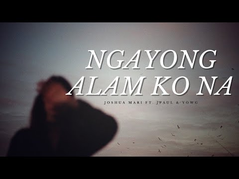Ngayong Alam Ko Na - Joshua Mari ft. J Paul & Yow G | (Lyric Video)