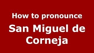 How to pronounce San Miguel De Corneja