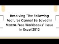 Resolving The Following Features Cannot Be Saved In Macro Free Workbooks Issue In Excel 2013