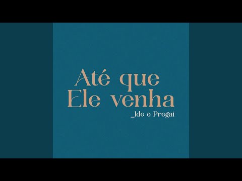 Até Que Ele Venha: Ide e Pregai