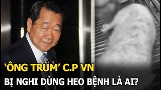 'Ông Trùm' C.P VN bị nghi dùng heo bệnh là ai?