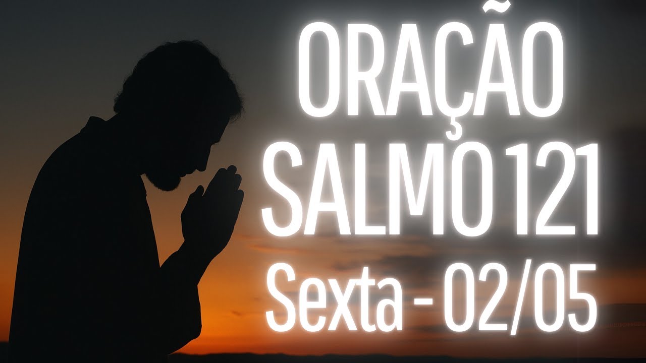 O SALMO 121 VAI ABENÇOAR SUA NOITE - Oração Sexta 02/05