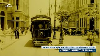 Senado e Fundação Joaquim Nabuco firmam parceria para intercâmbio de acervos
