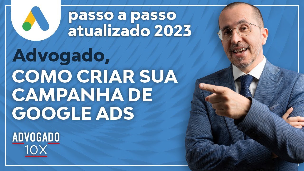#Advogado10x Advogado, como criar a sua campanha de Google Ads - PASSO A PASSO atualizado 2023