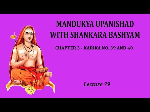 Mandukya Bashyam - Lecture 79 (Chapter 3 - Karika No. 39 and 40)
