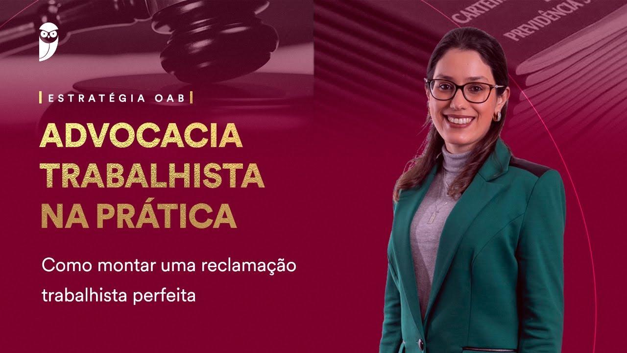 Advocacia Trabalhista na Prática: Como montar uma reclamação trabalhista perfeita