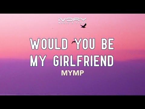 Would You Be My Girlfriend - M.Y.M.P.