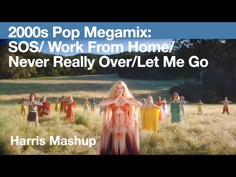 2000s Pop Megamix: SOS Work From Home Never Really Over Let Me Go (Harris Mashup)