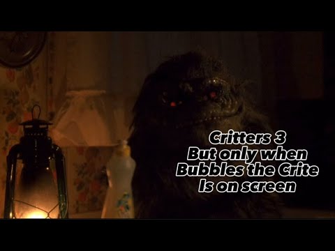 Critters 3 but only when Bubbles the Crite is on screen