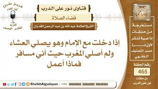 صورة إذا دخلت مع الإمام وهو يصلي العشاء ولم أصلي المغرب حيث أني مسافر فماذا أعمل؟الشيخ عبدالله الغديان