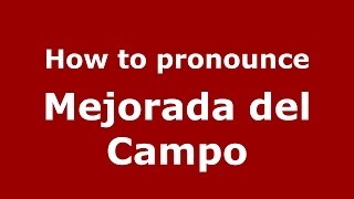 How to pronounce Mejorada Del Campo