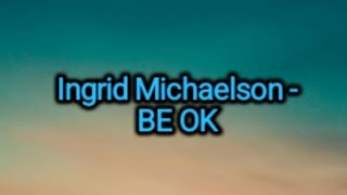 Ingrid Michaelson - Be OK (LYRICS)