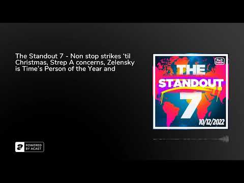 The Standout 7 - Non stop strikes ‘til Christmas, Strep A concerns, Zelensky is Time’s Person of ...