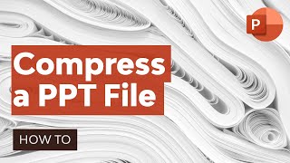 How to Compress a PowerPoint PPT File in 60 Seconds