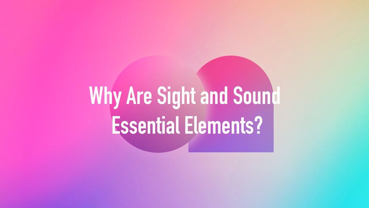 Why Are Sight and Sound Essential Elements?