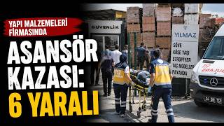 Yapı Malzemeleri Firmasında Asansör Kazası 6 Yaralı