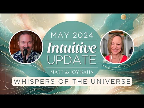 May 2024 Intuitive Update - Whispers of The Universe | Matt and Joy Kahn