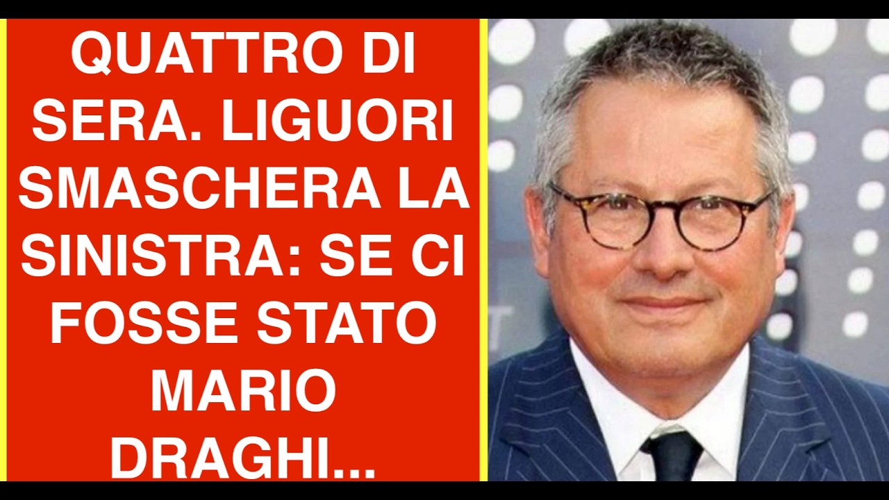 QUATTRO DI SERA. LIGUORI SMASCHERA LA SINISTRA: SE CI FOSSE STATO MARIO DRAGHI...