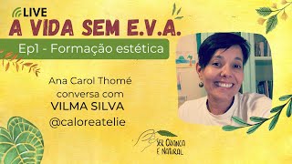 Formação Estética com Vilma Silva @caloreatelie - A VIDA SEM E.V.A.