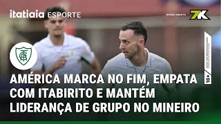 AMÉRICA MARCA NO FIM, EMPATA COM ITABIRITO E MANTÉM LIDERANÇA DE GRUPO NO MINEIRO