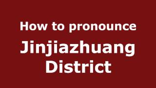 How to pronounce Jinjiazhuang District