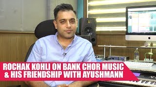 Short Talk: Rochak Kohli On Bank Chor Music and His Friendship With Ayushman