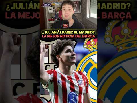 Julián Álvarez al Real Madrid es la mejor noticia para el Barça #JulianAlvarez #FCBarcelona