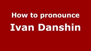 How to pronounce Ivan Danshin