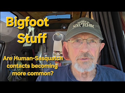 Bigfoot Stuff - Are Human-Sasquatch contacts becoming more common?