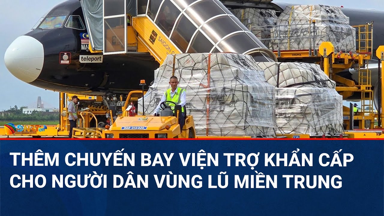 THỜI SỰ TRƯA | Thêm chuyến bay viện trợ khẩn cấp hơn ước tính 264.000 USD cho người dân vùng lũ