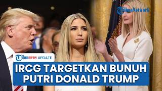 Putri Presiden AS Target Pembunuhan IRGC, Warga Iran Dilatih hingga Punya Peta Rumah Ivanka Trump