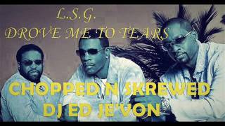 LSG   Drove Me To Tears Chopped N Skrewed DJ ED JE&#39;VON