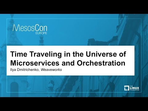 Time Traveling in the Universe of Microservices and Orchestration - Ilya Dmitrichenko, Weaveworks
