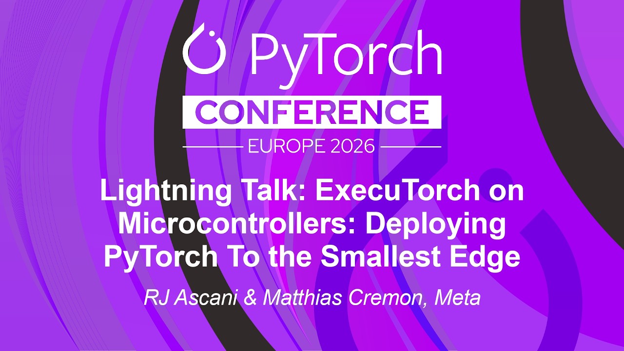 Lightning Talk: ExecuTorch on Microcontrollers: Deploying PyTorch To... RJ Ascani & Matthias Cremon