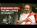 Bhagavad Gita: The Brilliance of Divinity | Gurudev Sri Sri Ravi Shankar