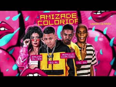ROMULO CHAVOSO , ÉO RL , BRUNA ALVES & MC GW - AMIZADE COLORIDA.