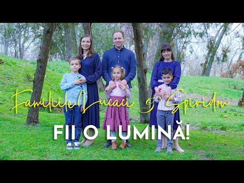 Fii o lumină! - Familiile Spiridon & Lucaci