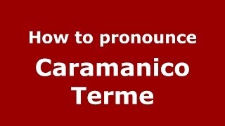 How to pronounce Caramanico Terme