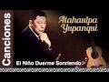 Atahualpa Yupanqui - El Niño Duerme Sonriendo