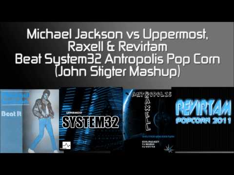 Michael Jackson, Uppermost, Raxell&Revirtam-Beat System32 Antropolis Pop Corn (John Stigter Mashup)