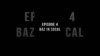 Baz in SoCal - Episode 4 👆🏻